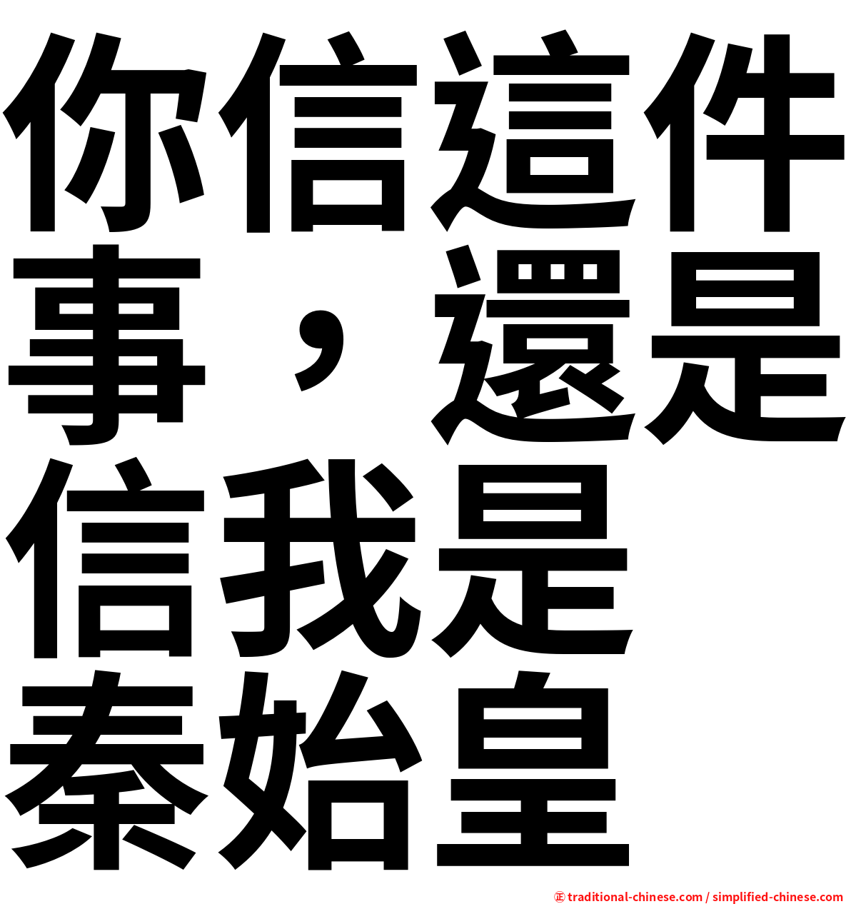 你信這件事，還是信我是　秦始皇